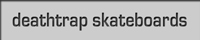 deathtrap skateboards